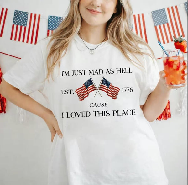 I'm Just Mad As Hell Cause I Loved This Place 4th of July Shirt