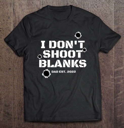 Don’t Shoot Blanks Dad First Time Dad Gifts To Be Fathers Day Gift T-Shirt R1122