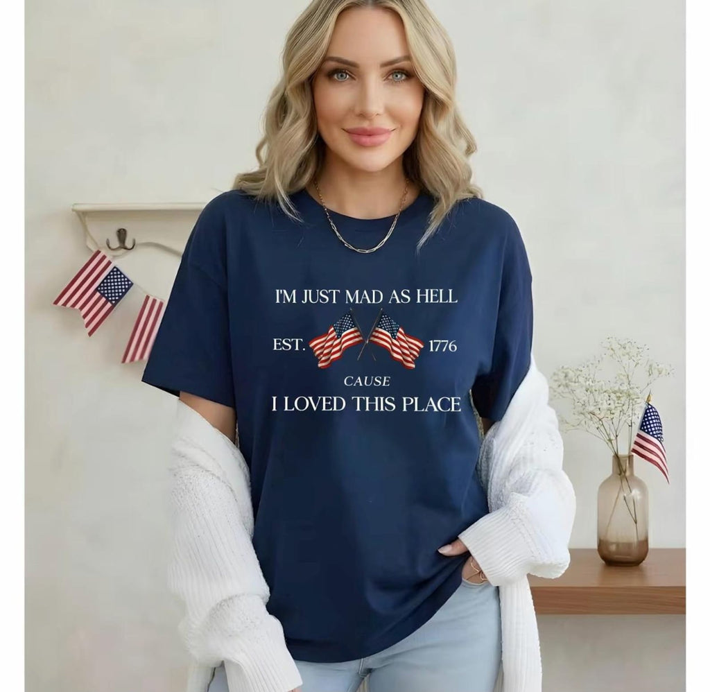 I'm Just Mad As Hell Cause I Loved This Place 4th of July Shirt