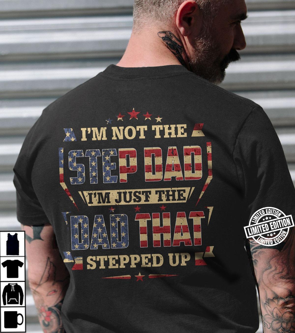 I'm Not The Step Dad I'm Just The Dad That Stepped Up T-Shirt From Daughter R1115